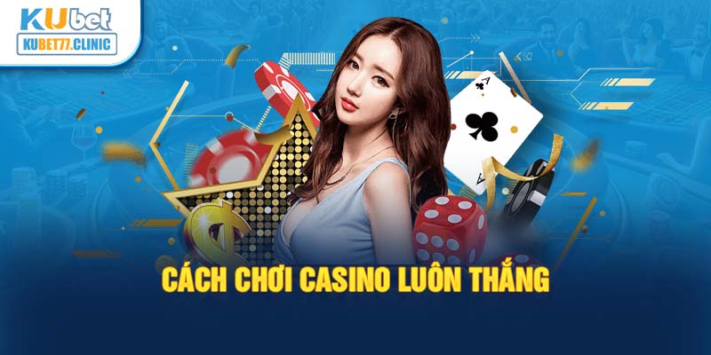 Cách chơi Casino luôn thắng 