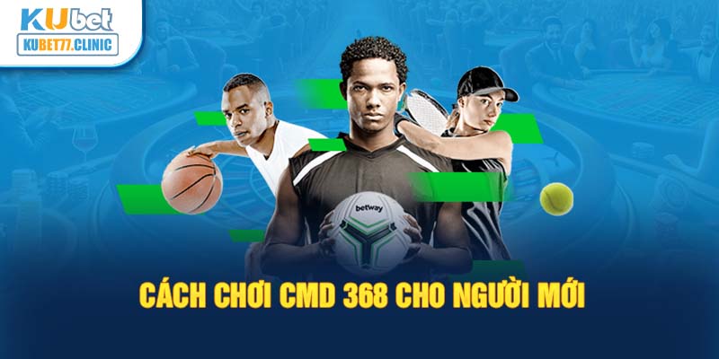 Cách chơi CMD 368 cho người mới