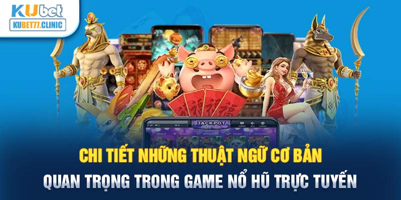 Chi tiết những thuật ngữ cơ bản, quan trọng trong game nổ hũ trực tuyến