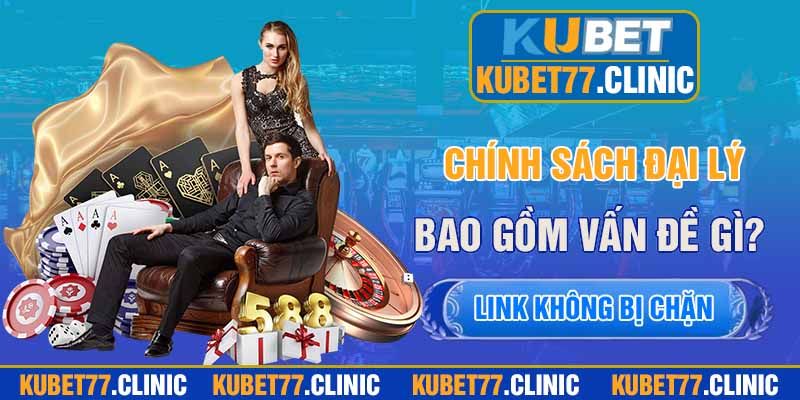 Chính sách đại lý Kubet77 bao gồm những vấn đề gì?