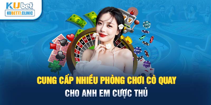 Cung cấp nhiều phòng chơi cò quay cho anh em cược thủ