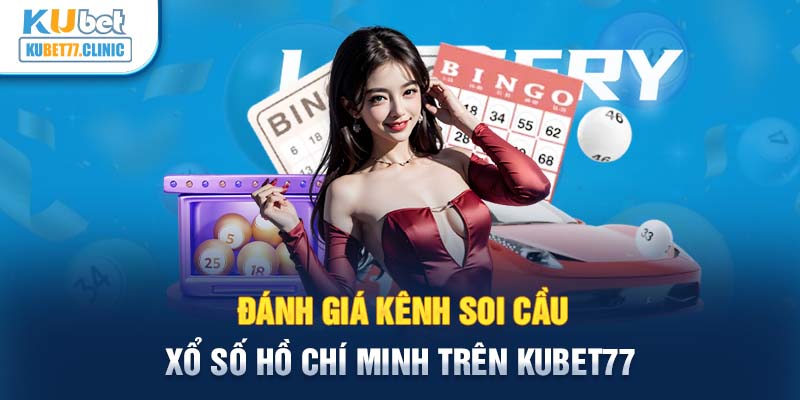 Đánh giá kênh soi cầu xổ số Hồ Chí Minh trên Kubet77