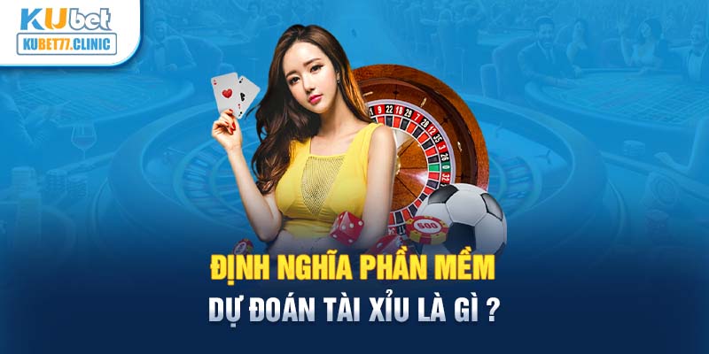 Định nghĩa phần mềm dự đoán Tài Xỉu là gì?