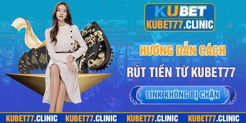 Hướng dẫn cách rút tiền từ Kubet77 dễ dàng