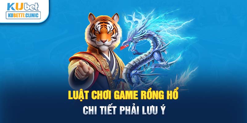 Luật chơi game Rồng Hổ chi tiết phải lưu ý