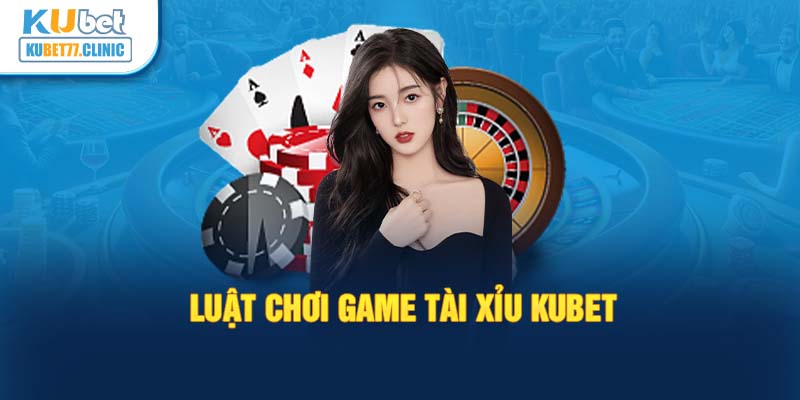 Luật chơi game tài xỉu Kubet