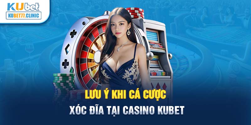 Lưu ý khi cá cược xóc đĩa tại casino Kubet