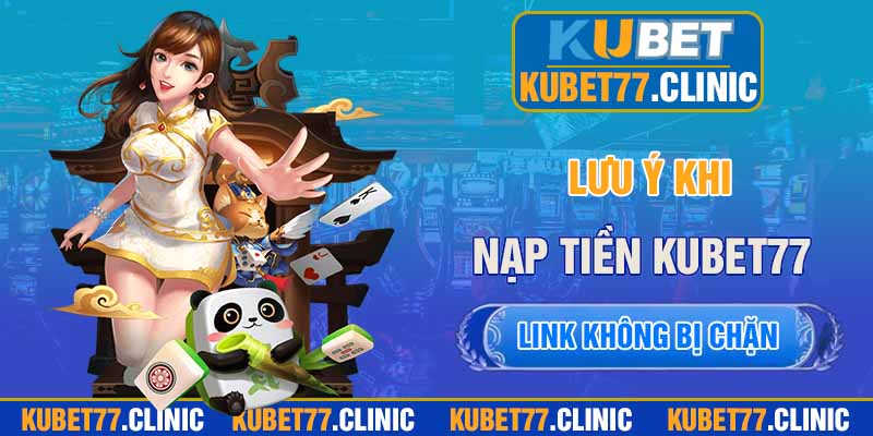 Lưu ý khi nạp tiền Kubet77