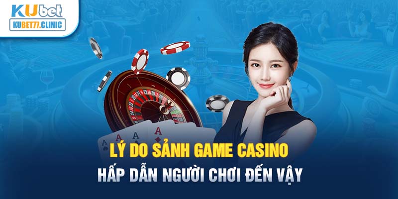 Lý do sảnh game casino hấp dẫn người chơi đến vậy