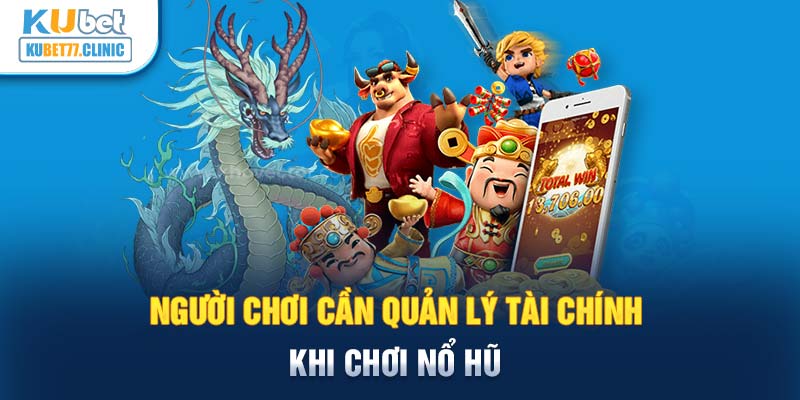 Người chơi cần quản lý tài chính khi chơi Nổ Hũ 