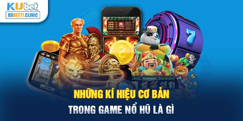 Những kí hiệu cơ bản trong game Nổ Hũ là gì