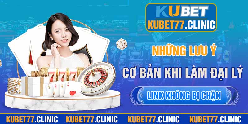 Những lưu ý cơ bản khi làm đại lý tại Kubet77