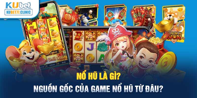 Nổ Hũ là gì? Nguồn gốc của game Nổ Hũ từ đâu?