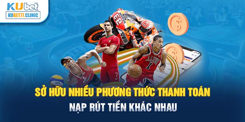 Sở hữu nhiều phương thức thanh toán nạp rút tiền khác nhau