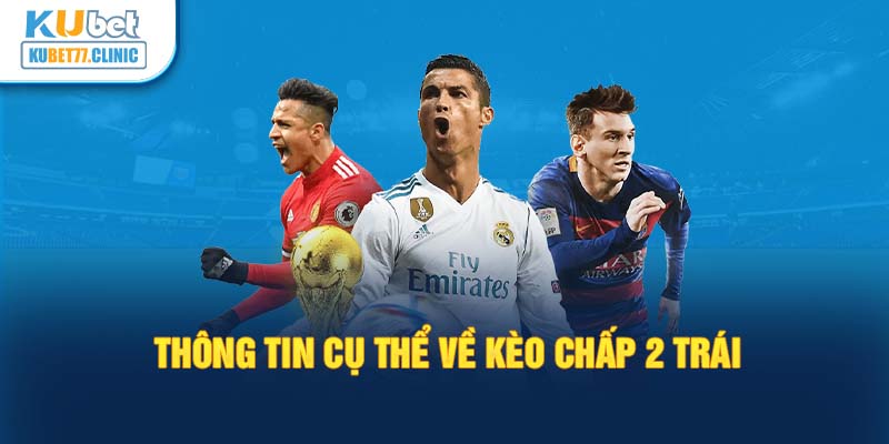 Thông tin cụ thể về kèo chấp 2 trái