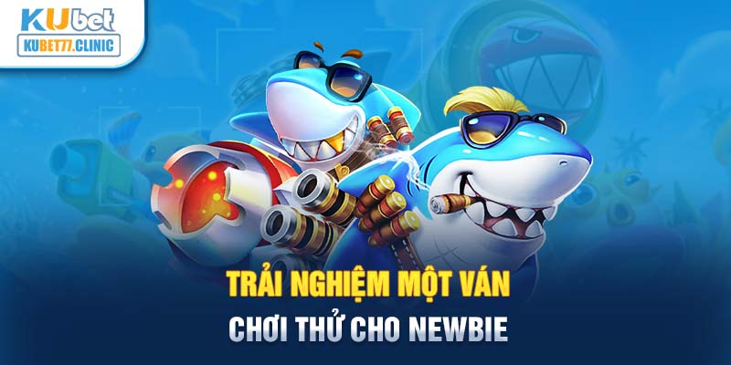 Trải nghiệm một ván chơi thử cho newbie