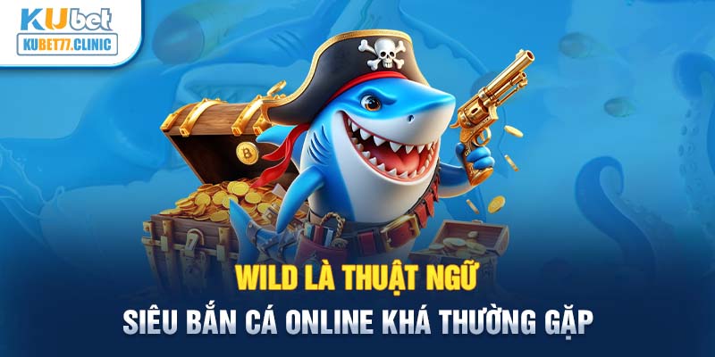 Wild là thuật ngữ siêu bắn cá online khá thường gặp